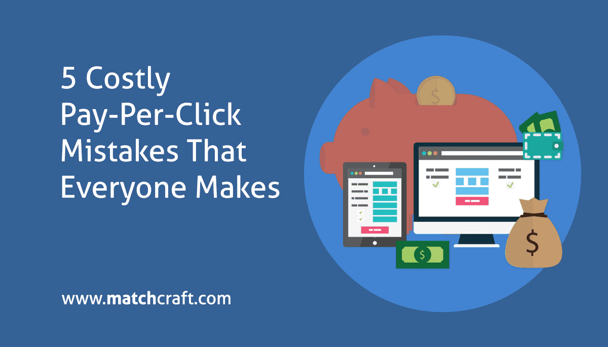 5 Costly Pay-Per-Click Mistakes That Everyone Makes