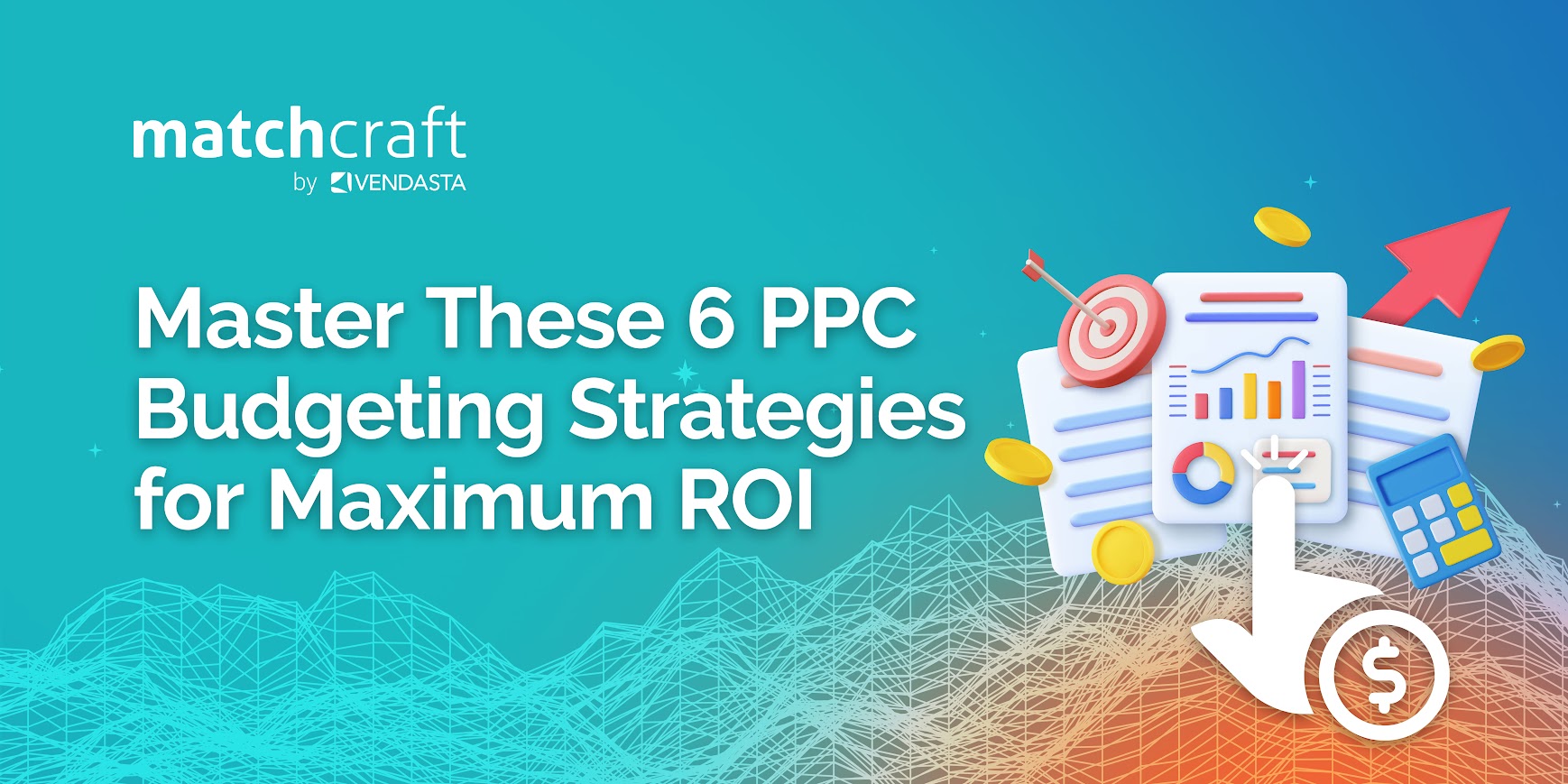 Master These 6 PPC Budgeting Strategies for Maximum ROI