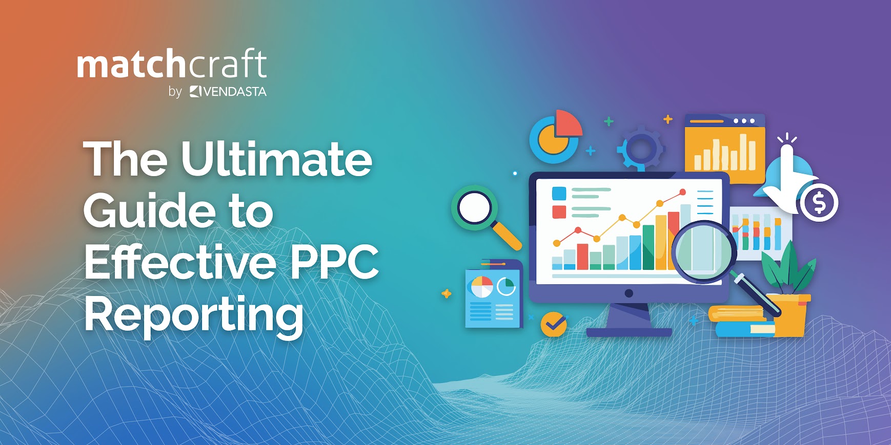 The Ultimate Guide to Effective PPC Reporting